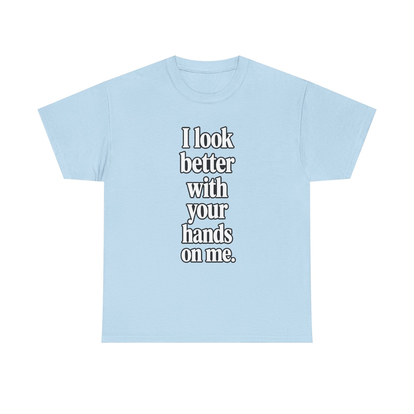 I Look Better with your Hands on Me T-Shirt