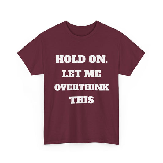 Hold on. Let Me Overthink This T-Shirt