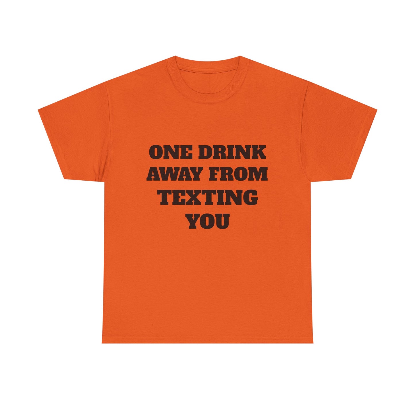 One Drink Away From Texting You T-Shirt
