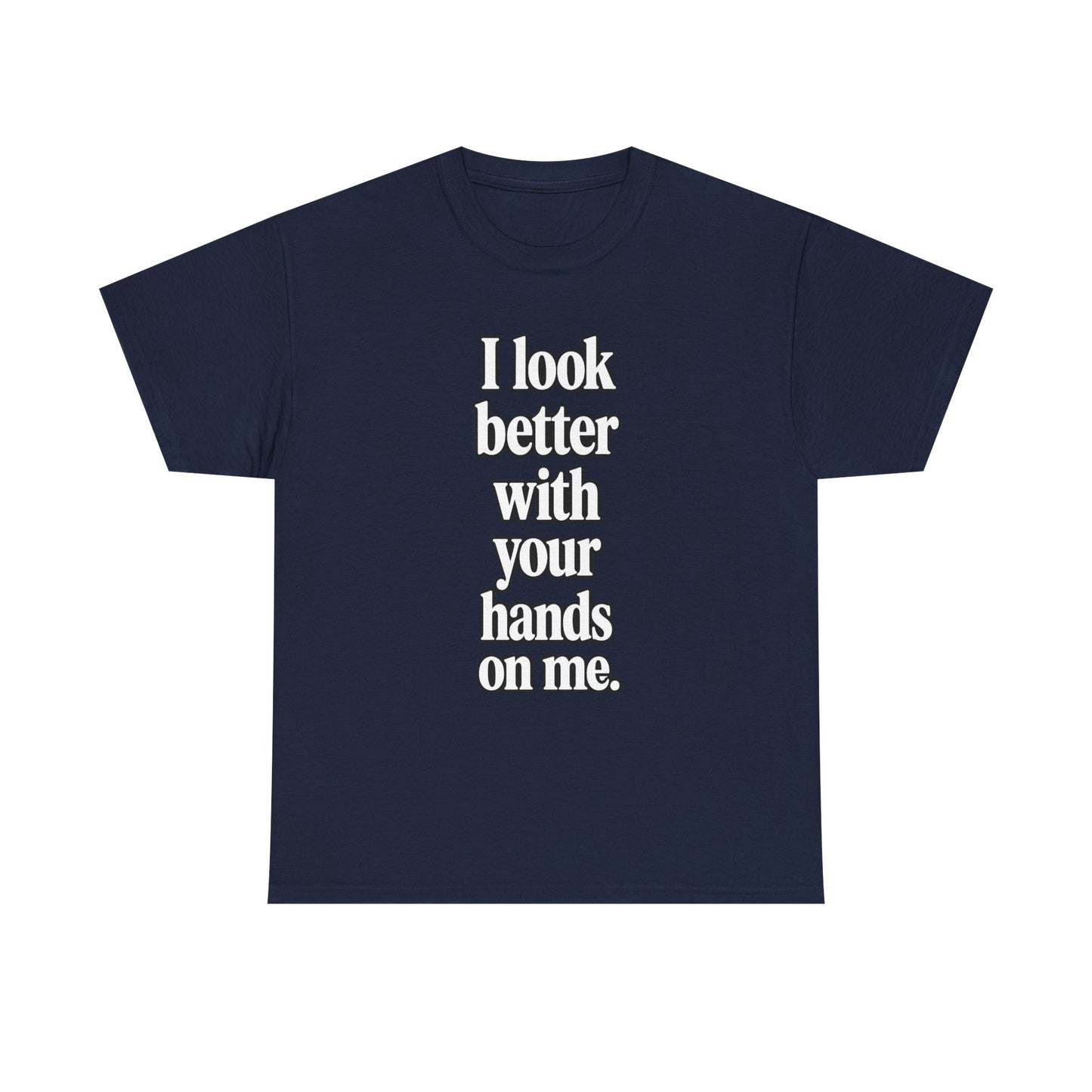I Look Better with your Hands on Me T-Shirt