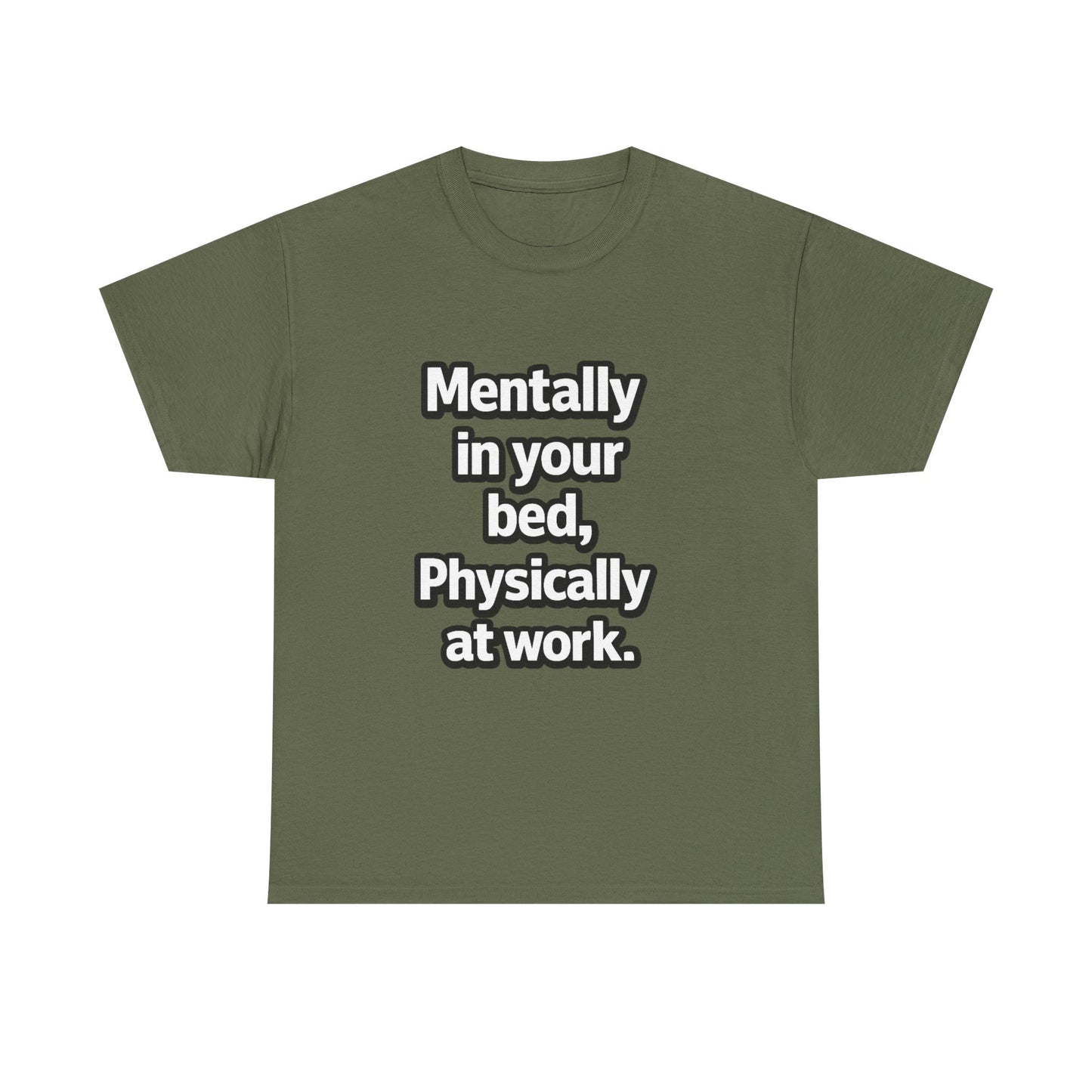 Mentally in your Bed, Physically at Work T-Shirt