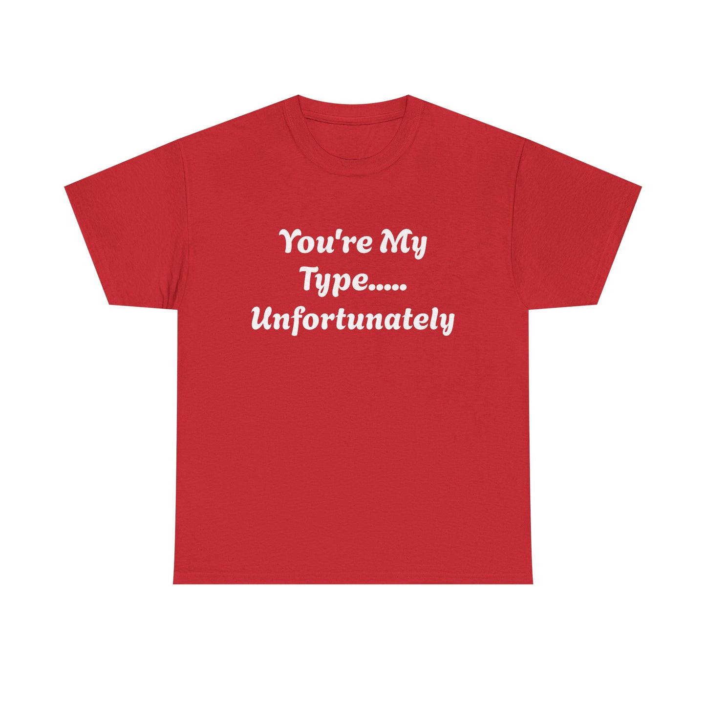 You're My Type... Unfortunately T-Shirt