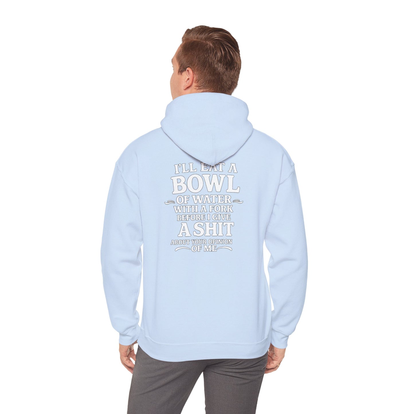 I'll Eat a Bowl of Water with a Fork Before I Give a Shit About your Opinion of Me Hoodie
