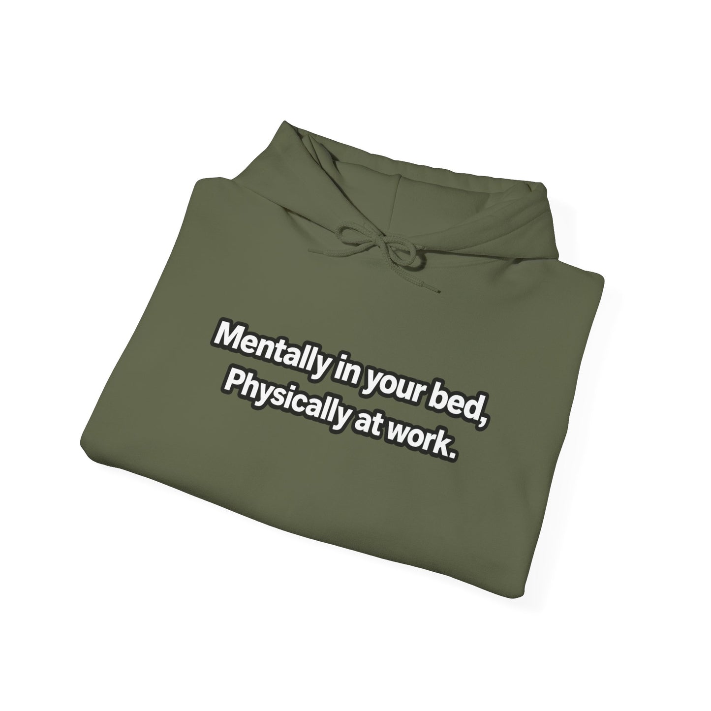 Mentally in your Bed, Physically at Work Hoodie