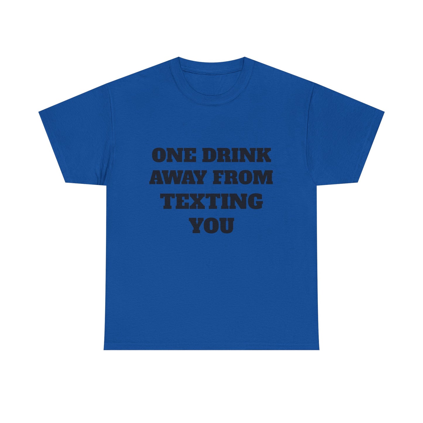 One Drink Away From Texting You T-Shirt