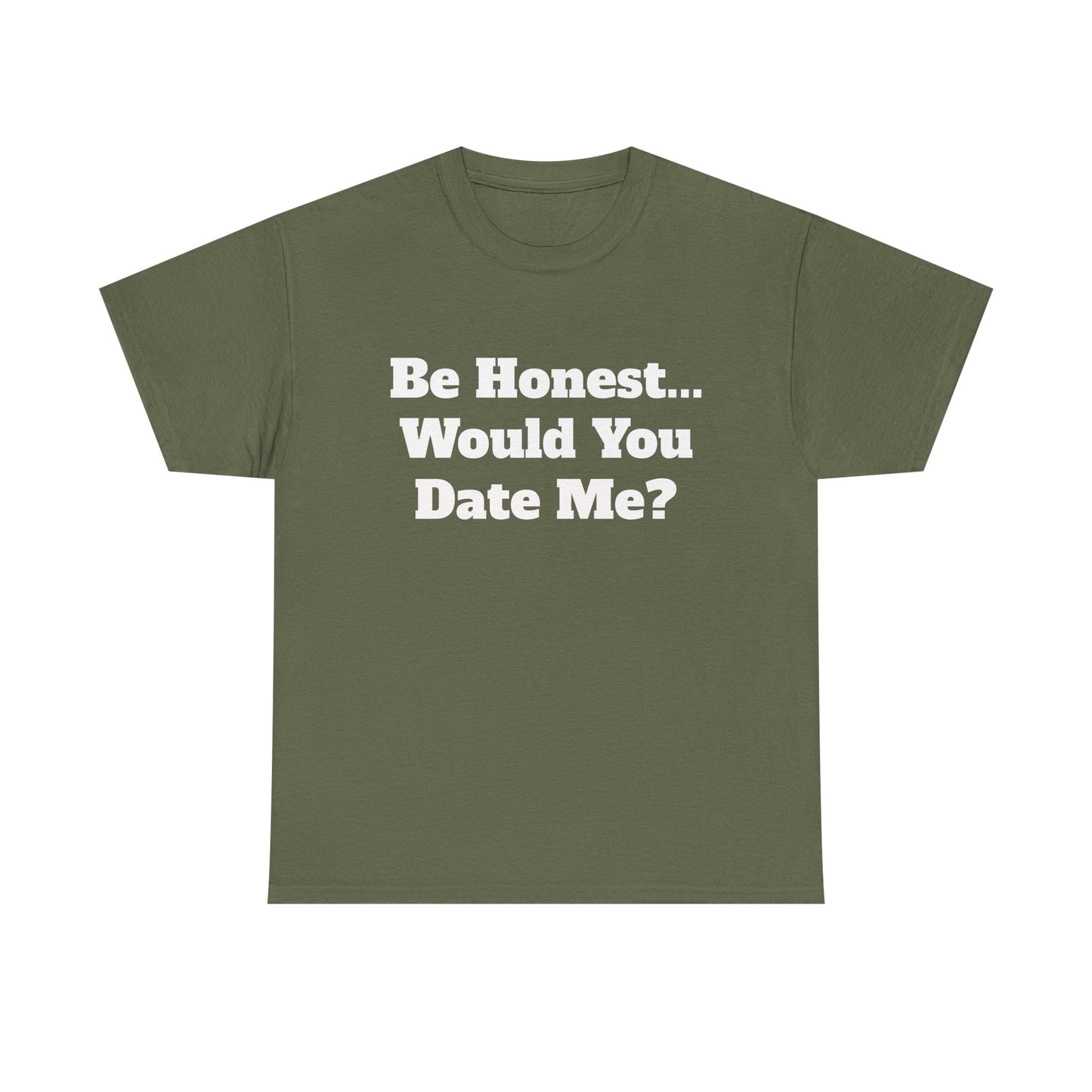 Be Honest... Would You Date Me T-Shirt