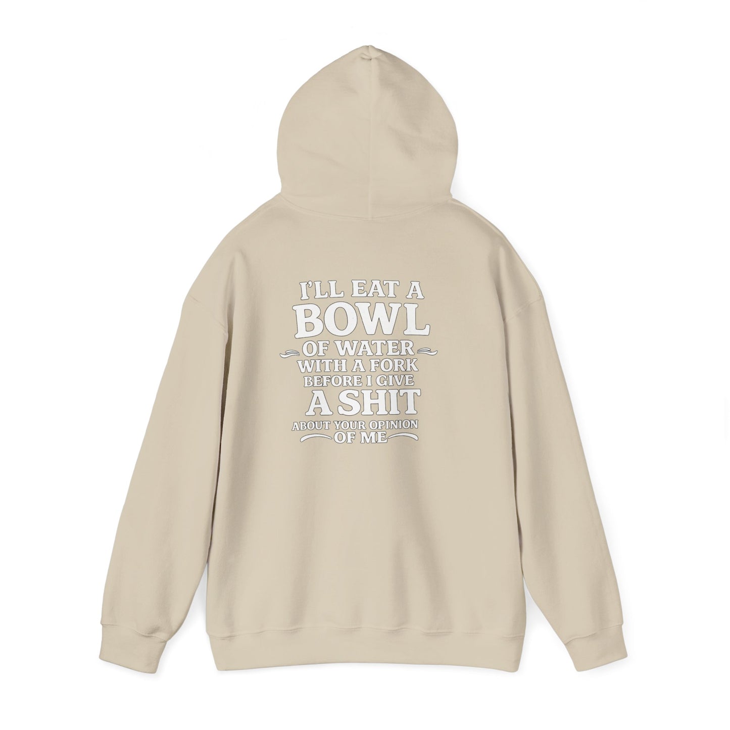 I'll Eat a Bowl of Water with a Fork Before I Give a Shit About your Opinion of Me Hoodie