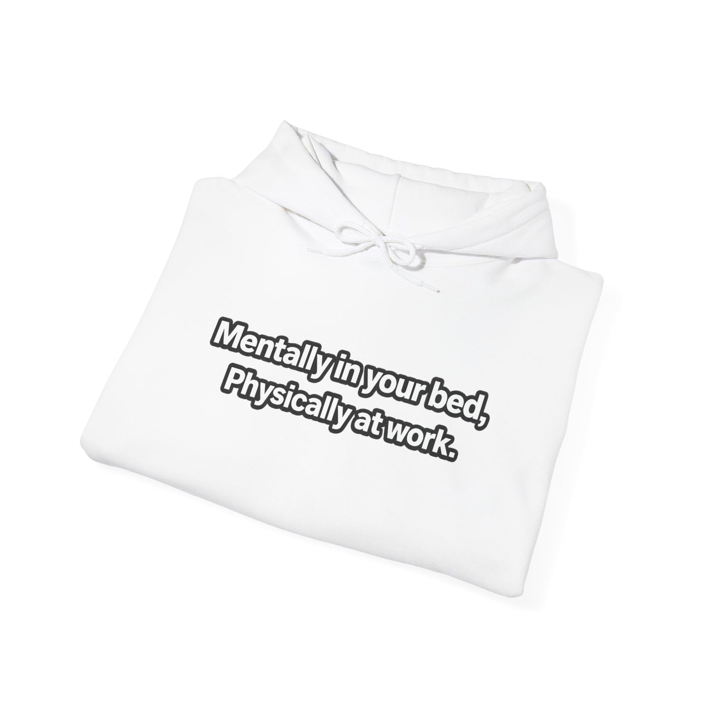 Mentally in your Bed, Physically at Work Hoodie