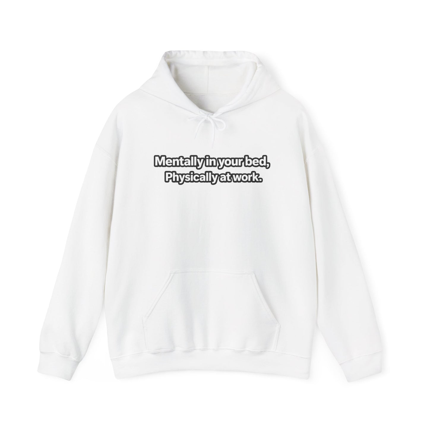 Mentally in your Bed, Physically at Work Hoodie