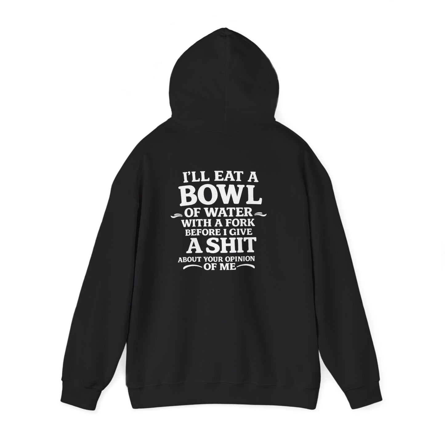 I'll Eat a Bowl of Water with a Fork Before I Give a Shit About your Opinion of Me Hoodie