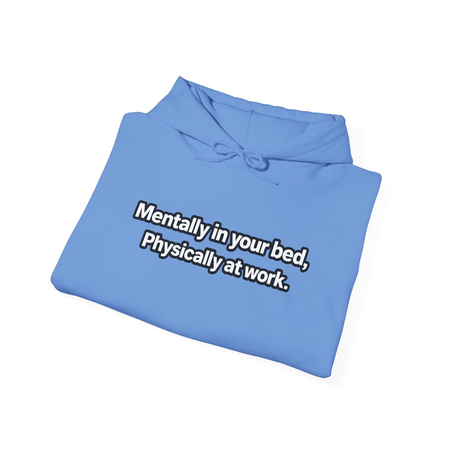 Mentally in your Bed, Physically at Work Hoodie