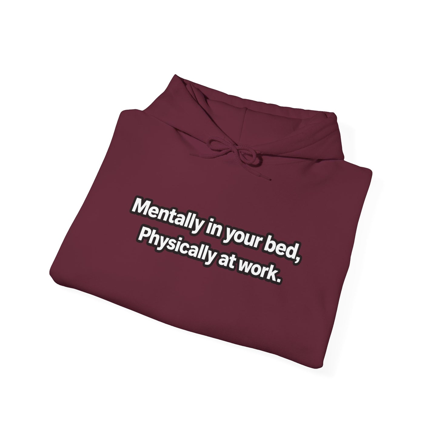 Mentally in your Bed, Physically at Work Hoodie