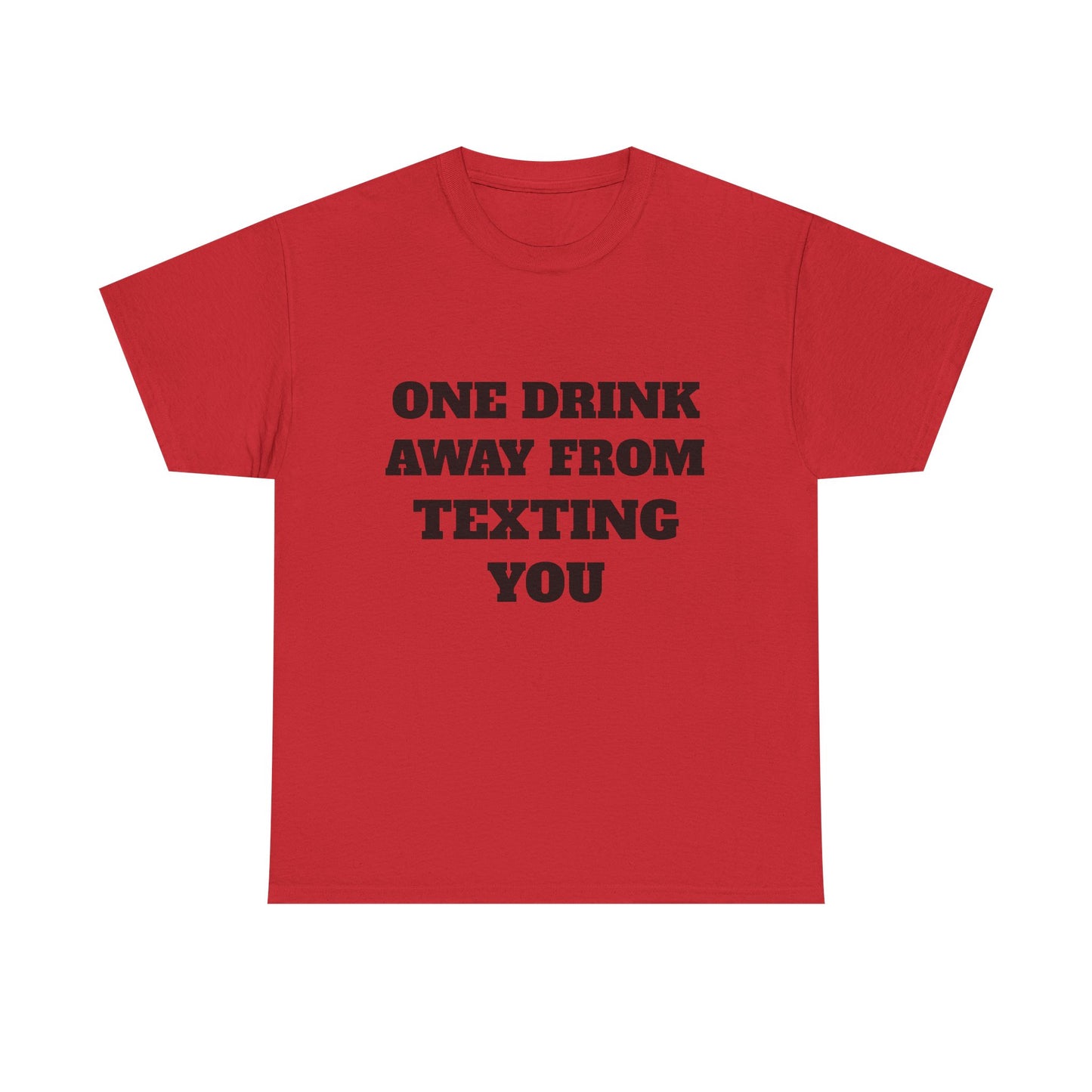 One Drink Away From Texting You T-Shirt