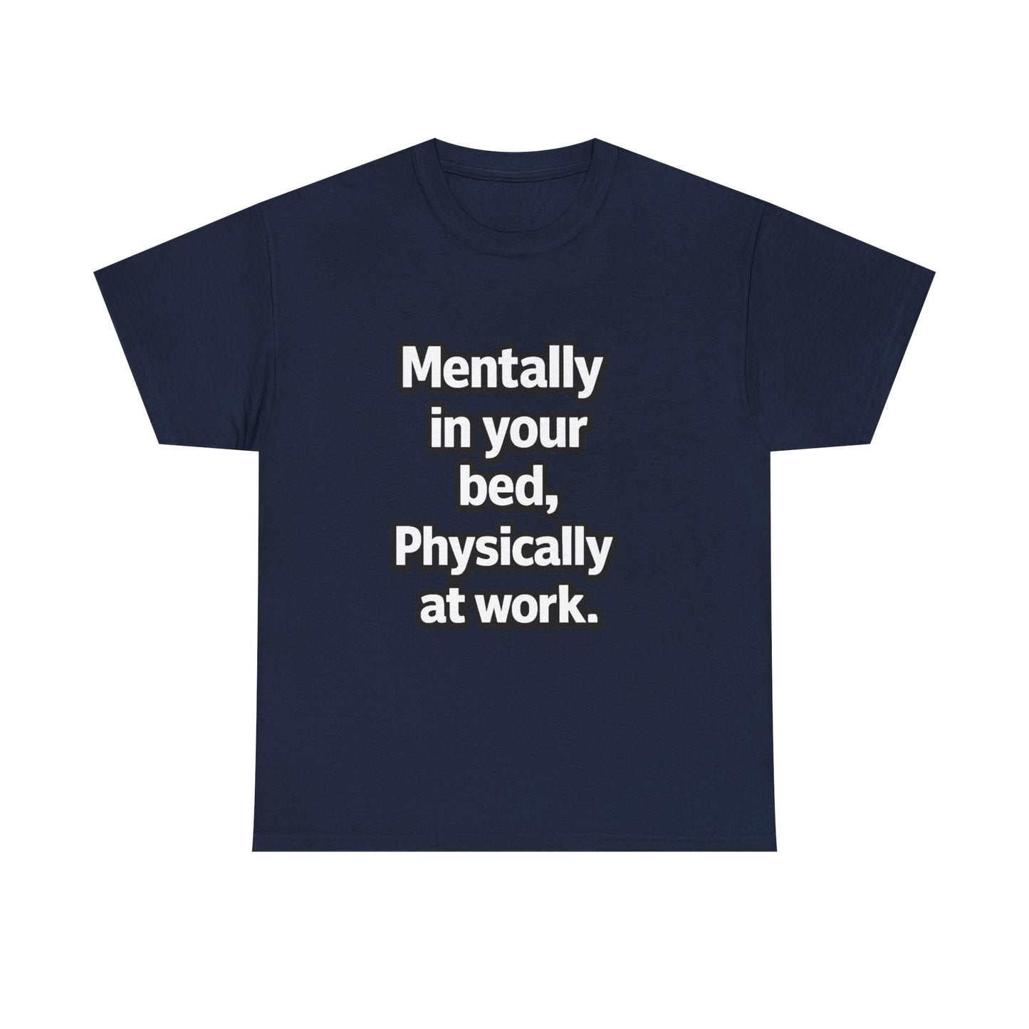 Mentally in your Bed, Physically at Work T-Shirt