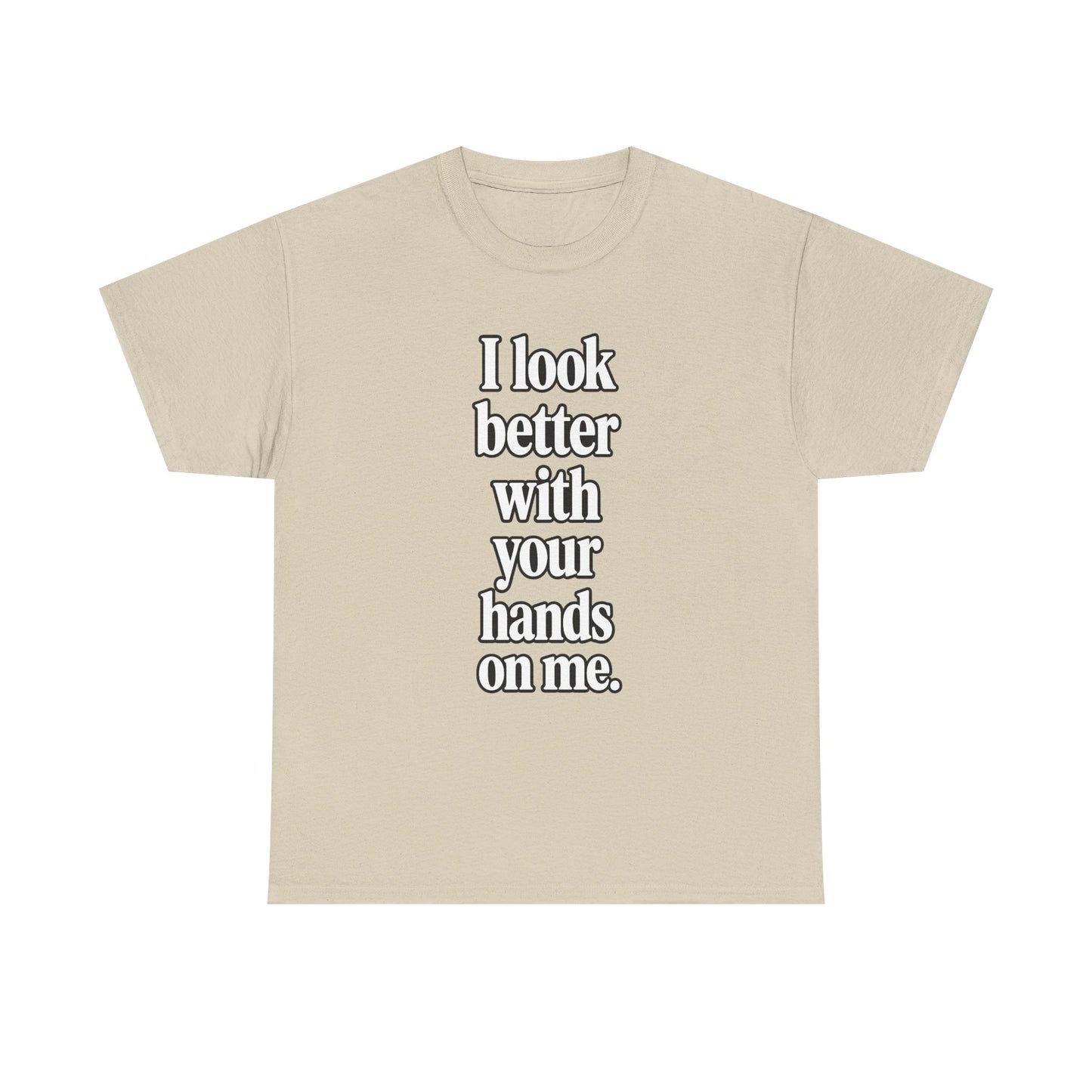 I Look Better with your Hands on Me T-Shirt