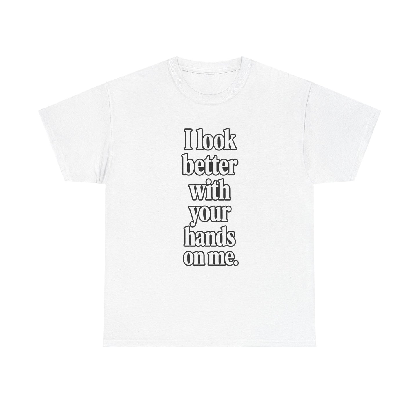 I Look Better with your Hands on Me T-Shirt