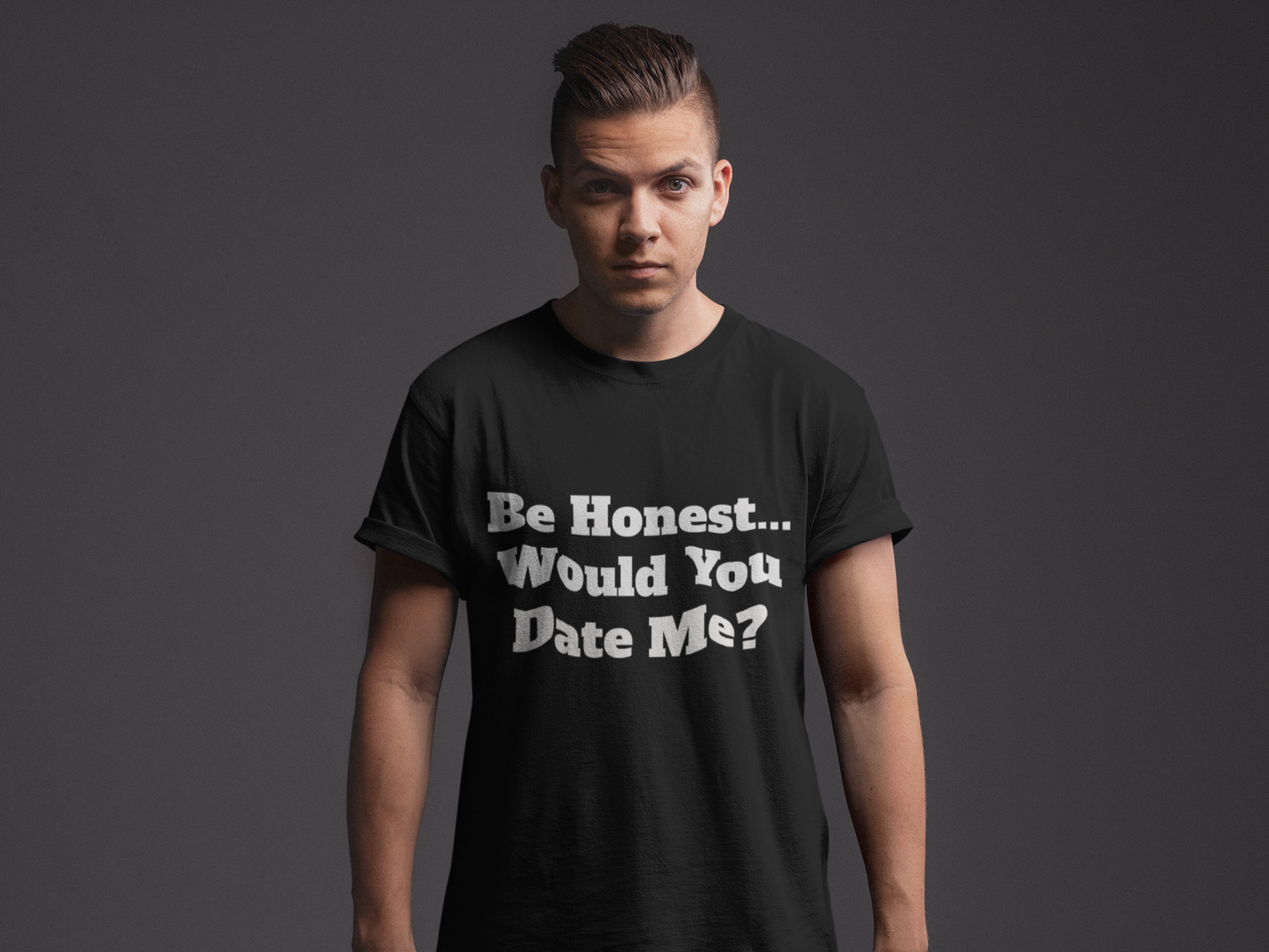 Be Honest... Would You Date Me T-Shirt