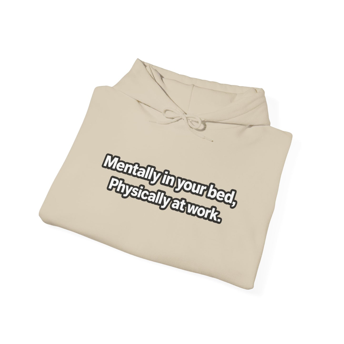 Mentally in your Bed, Physically at Work Hoodie