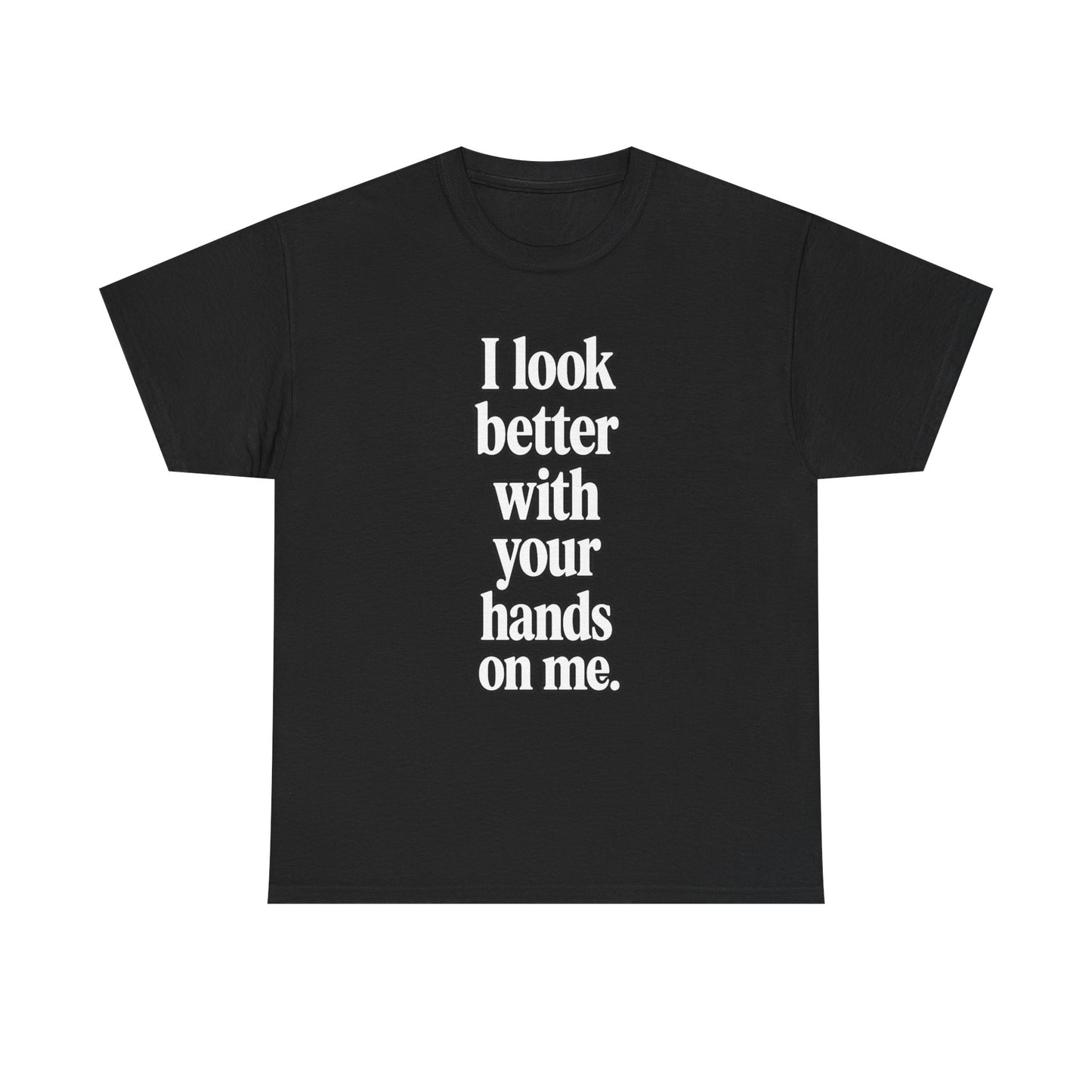 I Look Better with your Hands on Me T-Shirt
