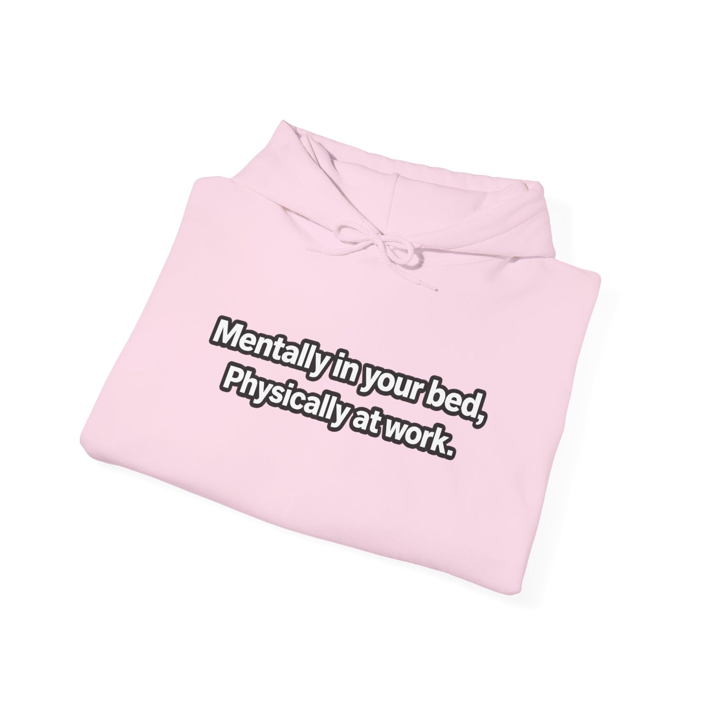 Mentally in your Bed, Physically at Work Hoodie