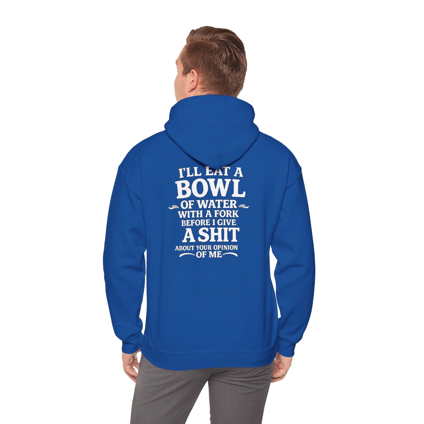 I'll Eat a Bowl of Water with a Fork Before I Give a Shit About your Opinion of Me Hoodie