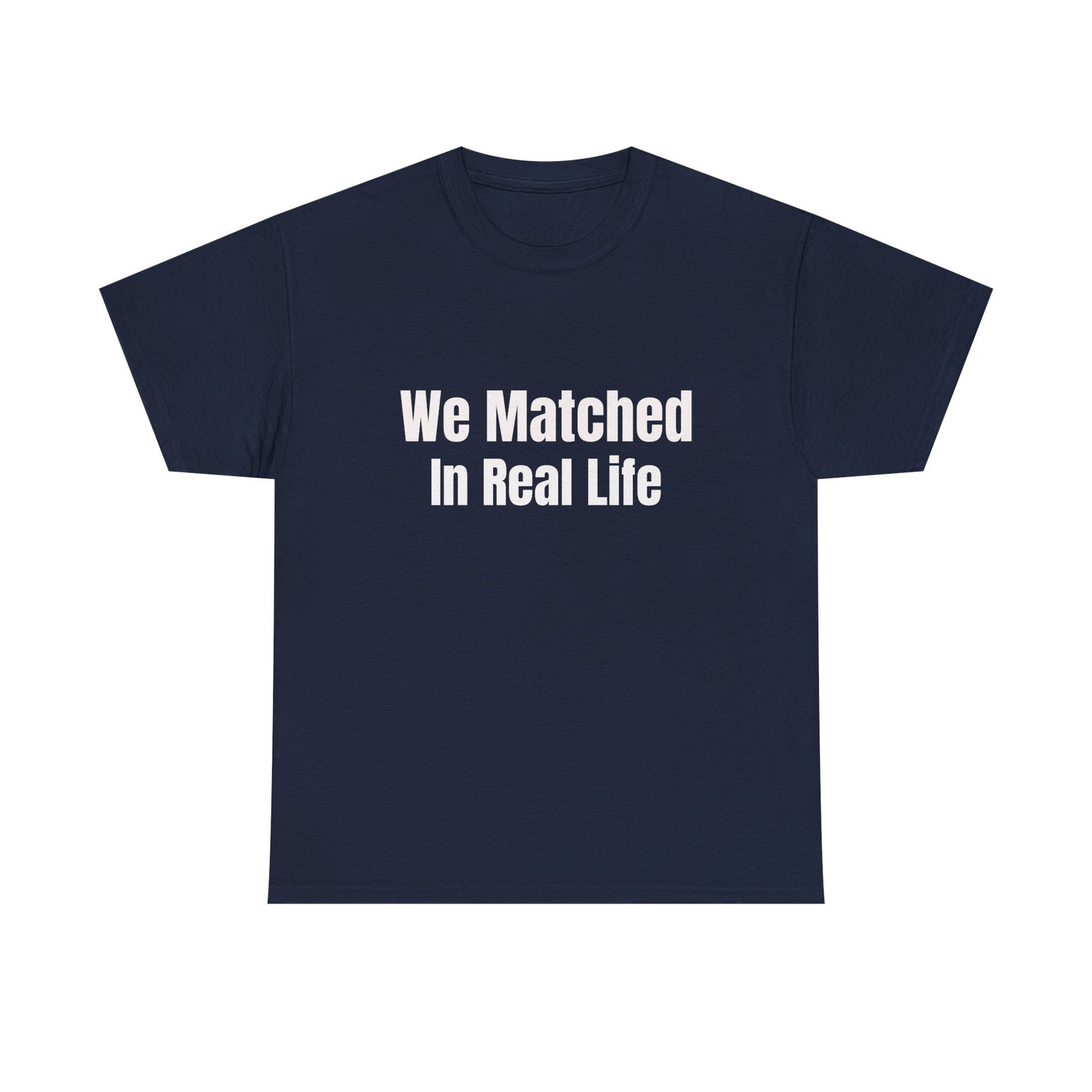 We Matched in Real Life T-Shirt