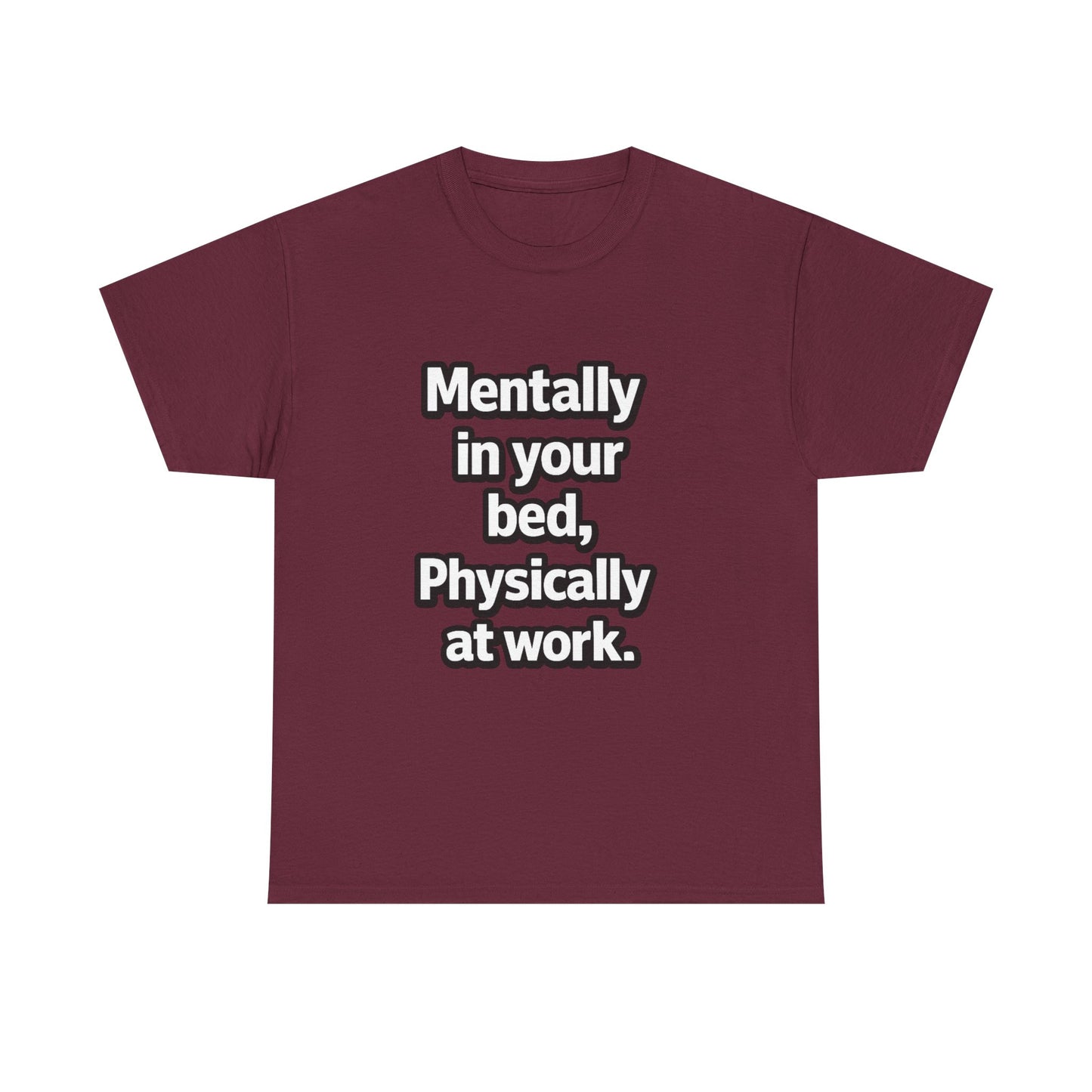 Mentally in your Bed, Physically at Work T-Shirt