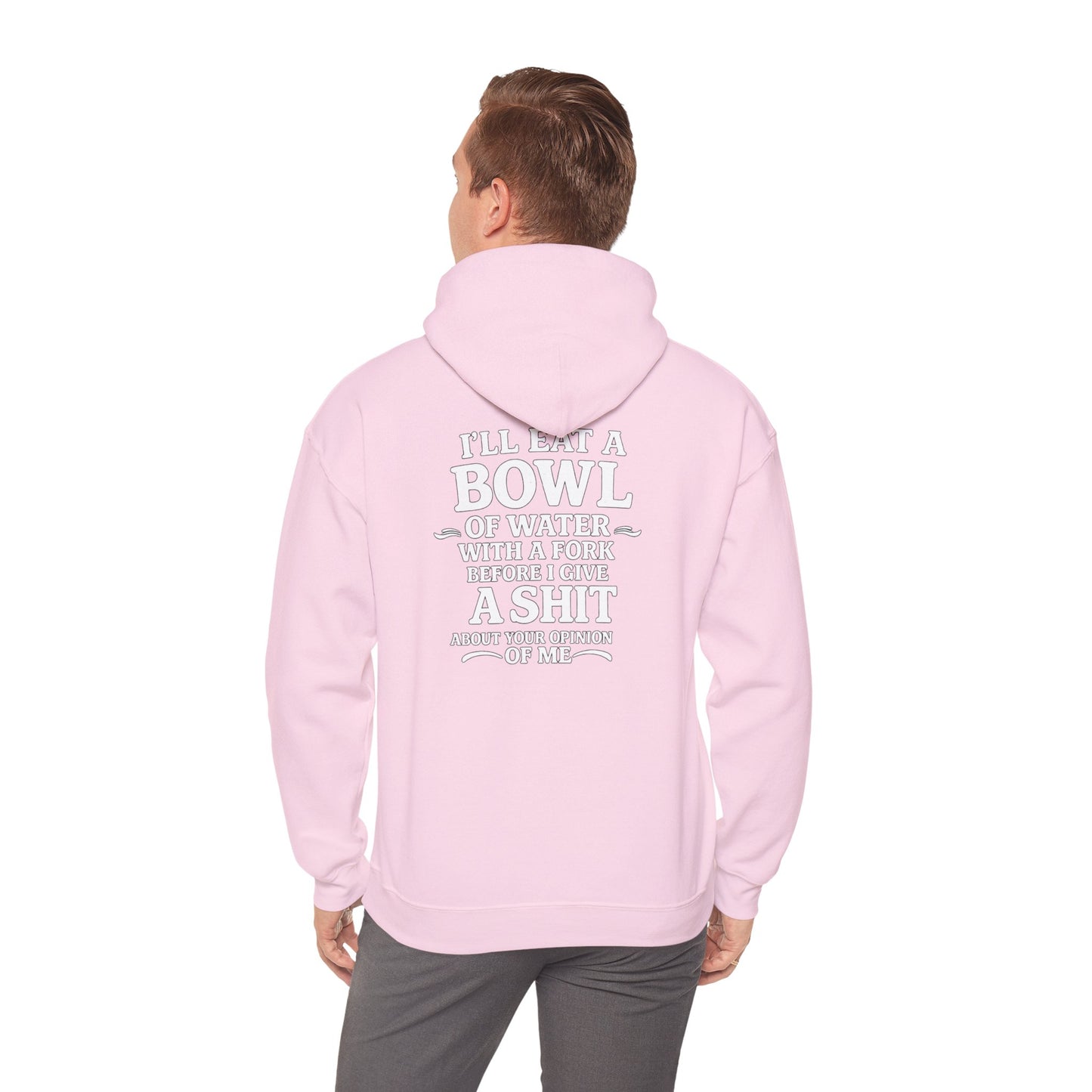 I'll Eat a Bowl of Water with a Fork Before I Give a Shit About your Opinion of Me Hoodie