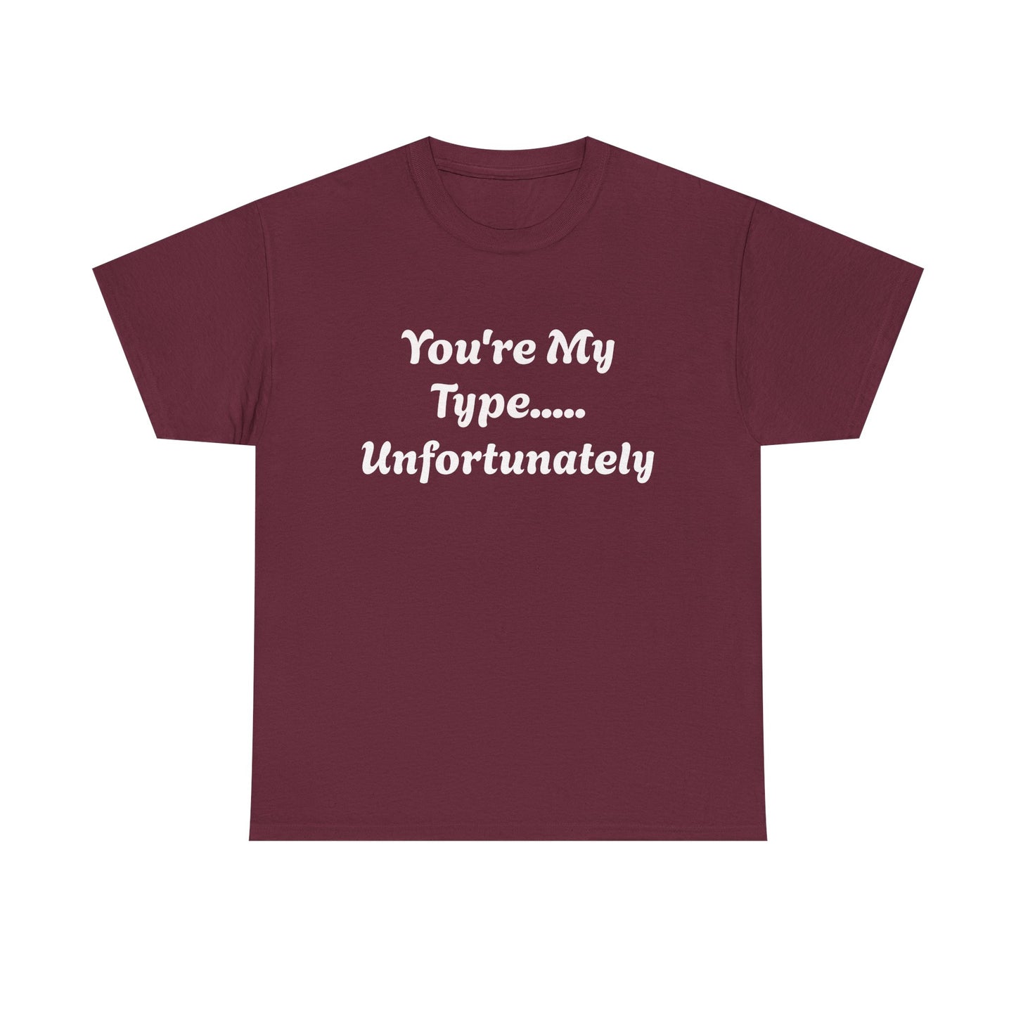 You're My Type... Unfortunately T-Shirt