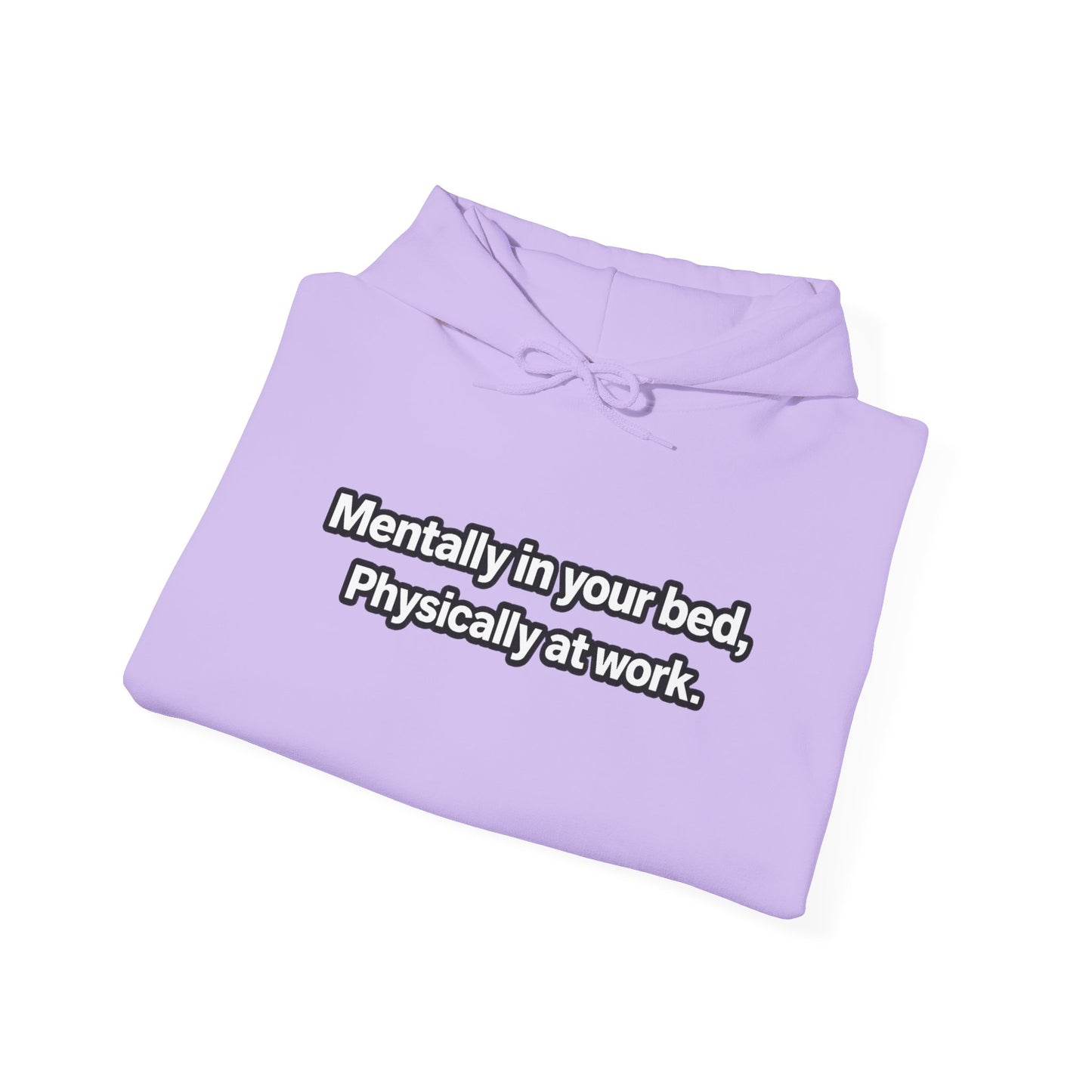 Mentally in your Bed, Physically at Work Hoodie
