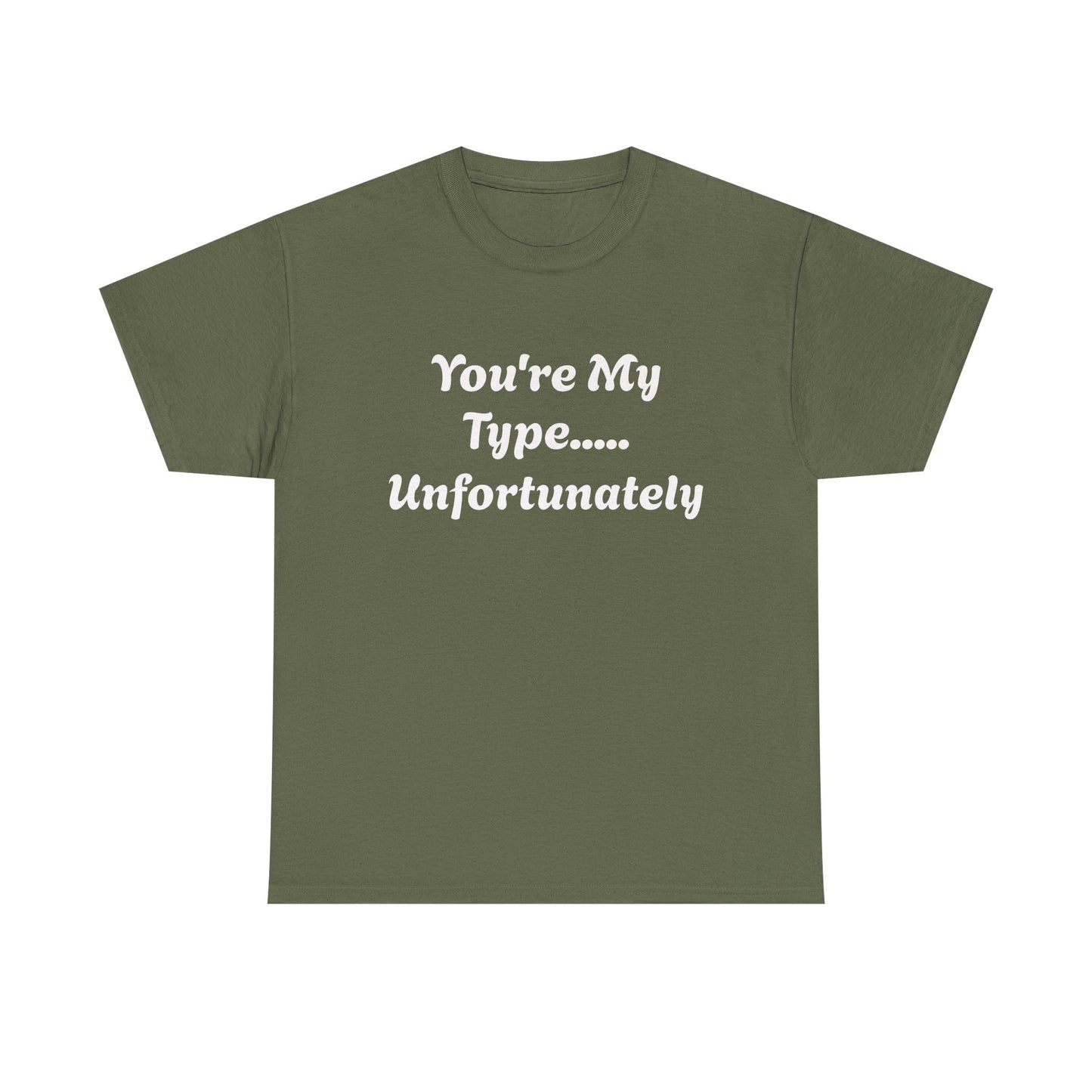 You're My Type... Unfortunately T-Shirt
