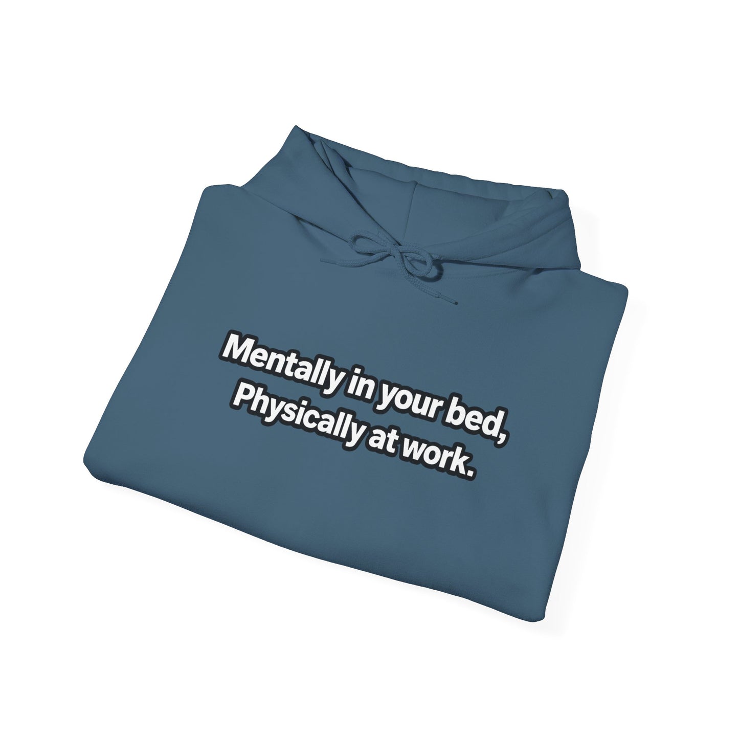 Mentally in your Bed, Physically at Work Hoodie