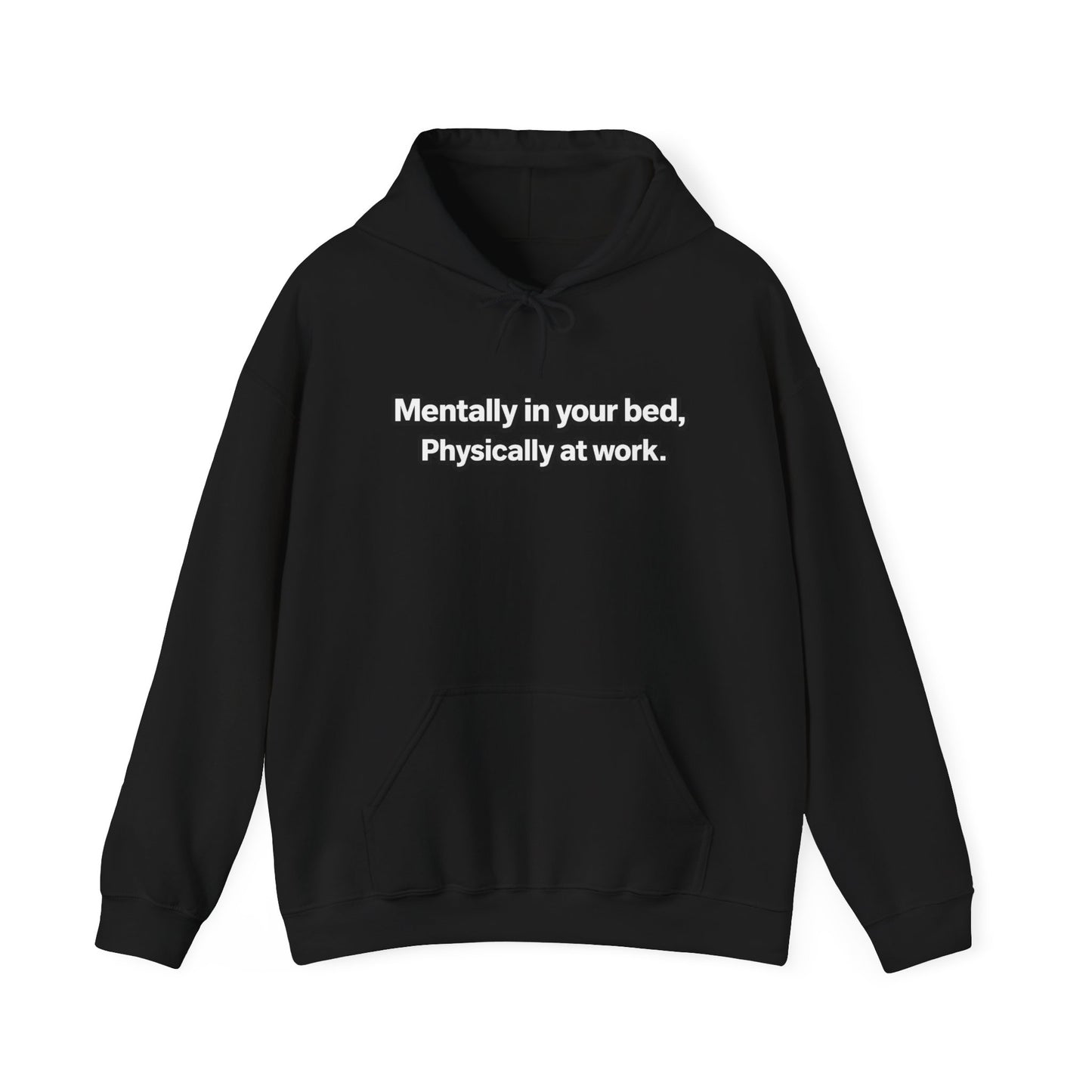 Mentally in your Bed, Physically at Work Hoodie
