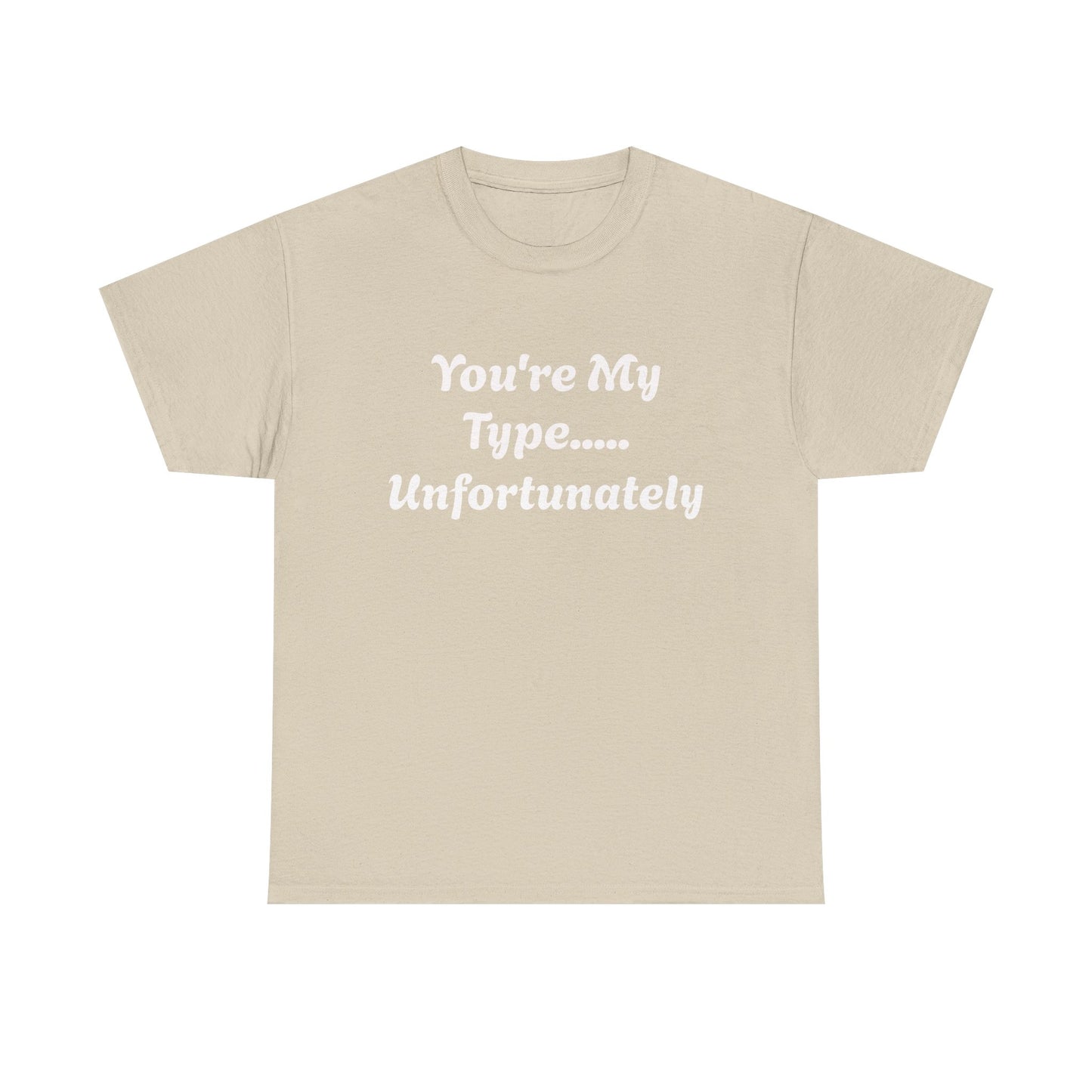 You're My Type... Unfortunately T-Shirt