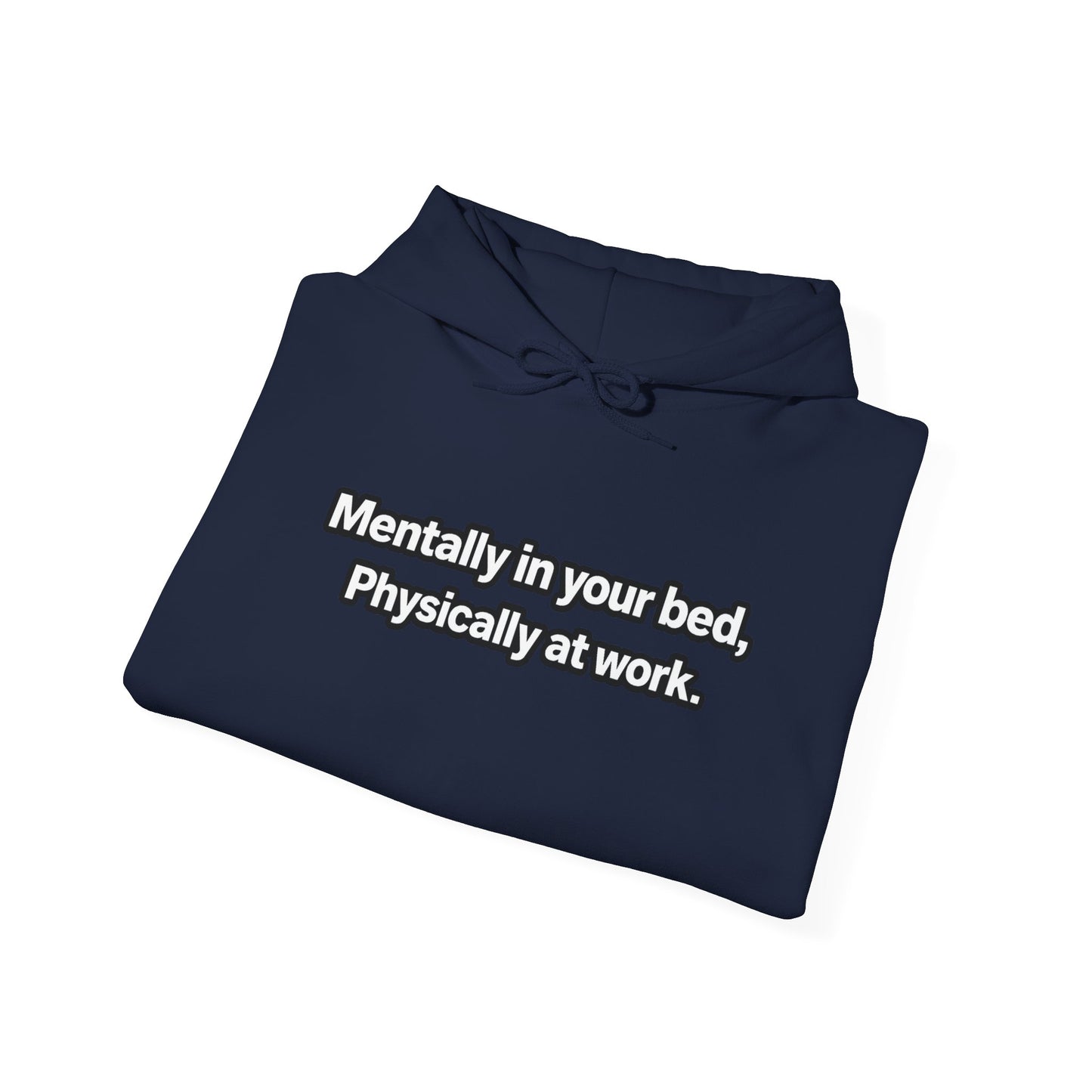 Mentally in your Bed, Physically at Work Hoodie